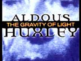 Aldous Huxley, The Gravity of Light